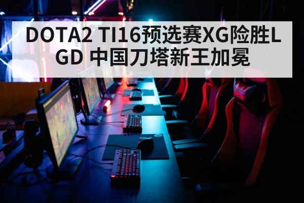 DOTA2 TI16预选赛XG险胜LGD 中国刀塔新王加冕